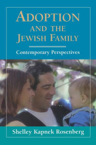 Title: Adoption and the Jewish Family: Contemporary Perspectives, Author: Shelley Kapnek Rosenberg