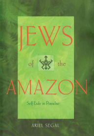 Title: Jews of the Amazon: Self-Exile in Paradise, Author: Ariel Segal