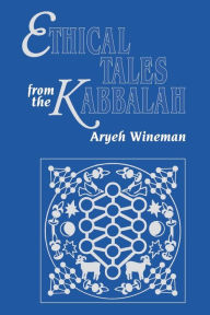 Title: Ethical Tales from the Kabbalah: Stories from the Kabbalistic Ethical Writings, Author: Aryeh Wineman