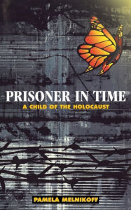 Title: Prisoner in Time: A Child of the Holocaust, Author: Pamela Melnikoff