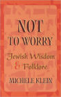 Not to Worry: Jewish Wisdom and Folklore