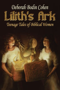 Title: Lilith's Ark: Teenage Tales of Biblical Women, Author: Deborah Bodin Cohen