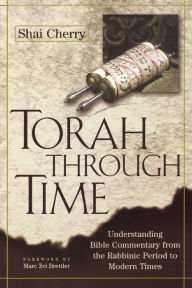 Title: Torah Through Time: Understanding Bible Commentary from the Rabbinic Period to Modern Times, Author: Shai Cherry