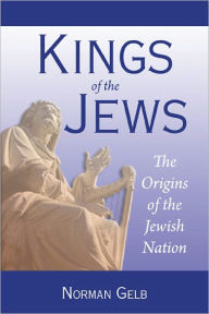 Title: Kings of the Jews: The Origins of the Jewish Nation, Author: Norman Gelb