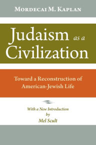 Title: Judaism as a Civilization: Toward a Reconstruction of American Jewish Life, Author: Mordecai M. Kaplan