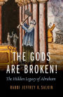 The Gods Are Broken!: The Hidden Legacy of Abraham