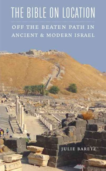 the Bible on Location: Off Beaten Path Ancient and Modern Israel