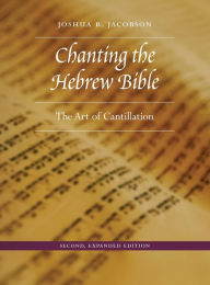 Title: Chanting the Hebrew Bible, Second, Expanded Edition: The Art of Cantillation, Author: Joshua R. Jacobson