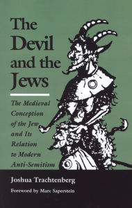 Title: The Devil and the Jews: The Medieval Conception of the Jew and Its Relation to Modern Anti-Semitism, Author: Joshua Trachtenberg