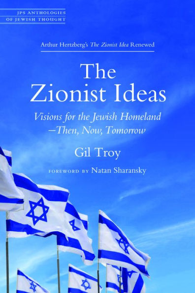 The Zionist Ideas: Visions for the Jewish Homeland-Then, Now, Tomorrow