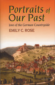Title: Portraits of Our Past: Jews of the German Countryside, Author: Emily C. Rose