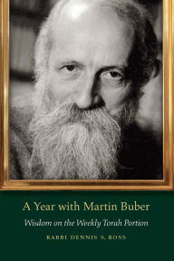 Title: A Year with Martin Buber: Wisdom on the Weekly Torah Portion, Author: Dennis S. Ross