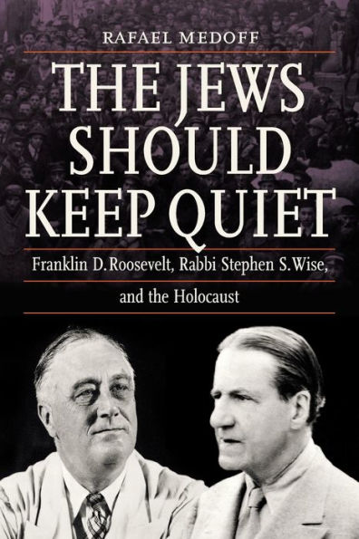 the Jews Should Keep Quiet: Franklin D. Roosevelt, Rabbi Stephen S. Wise, and Holocaust