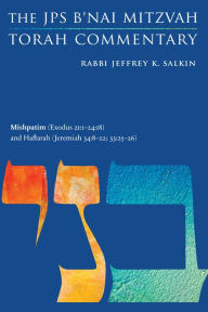 Title: Mishpatim (Exodus 21:1-24:18) and Haftarah (Jeremiah 34:8-22; 33:25-26): The JPS B'nai Mitzvah Torah Commentary, Author: Jeffrey K. Salkin