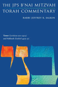 Title: 'Emor (Leviticus 21:1-24:23) and Haftarah (Ezekiel 44:15-31): The JPS B'nai Mitzvah Torah Commentary, Author: Jeffrey K. Salkin