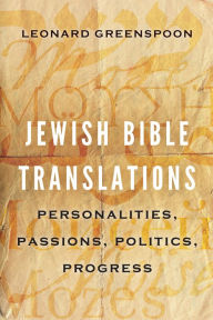 Title: Jewish Bible Translations: Personalities, Passions, Politics, Progress, Author: Leonard Greenspoon