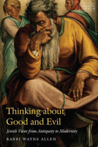 Title: Thinking about Good and Evil: Jewish Views from Antiquity to Modernity, Author: Wayne Allen
