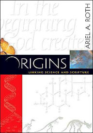 Title: Origins: Linking Science and Scripture / Edition 1, Author: Ariel Roth