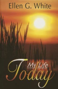 Title: My Life Today, Author: Ellen G. White