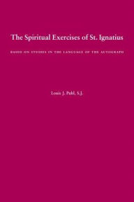 Title: The Spiritual Exercises of St. Ignatius: Based on Studies in the Language of the Autograph, Author: St. Ignatius of Loyola