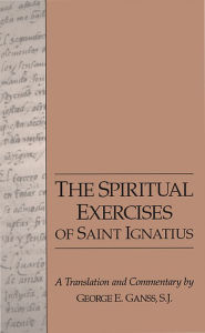 Title: Spiritual Exercises of Saint Ignatius : A Translation and Commentary, Author: George E. Ganss