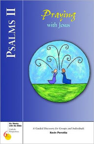 Title: Six Weeks with the Bible: Psalms II: Praying with Jesus, Author: Kevin Perrotta