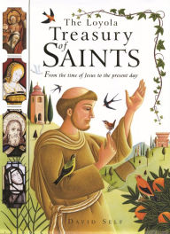 Title: The Loyola Treasury of Saints: From the Time of Jesus to Present Day, Author: David Self