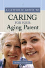 A Catholic Guide to Caring for Your Aging Parent