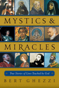 Title: Mystics & Miracles: True Stories of Lives Touched by God, Author: Bert Ghezzi PhD