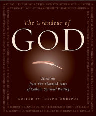 Title: The Grandeur of God: Selections from Two Thousand Years of Catholic Spiritual Writing, Author: Joseph Durepos