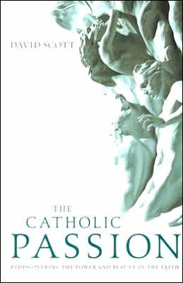 the Catholic Passion: Rediscovering Power and Beauty of Faith