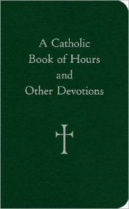 Title: A Catholic Book of Hours and Other Devotions, Author: William G. Storey