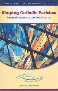 Title: Shaping Catholic Parishes: Pastoral Leaders in the 21st Century / Edition 1, Author: Carole Ganim