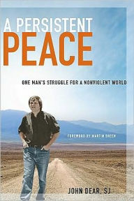 Title: A Persistent Peace: One Man's Struggle for a Nonviolent World, Author: John Dear