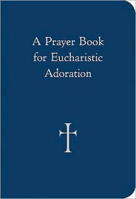 Title: A Prayer Book for Eucharistic Adoration, Author: William G. Storey