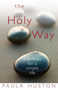 Title: The Holy Way: Practices for a Simple Life, Author: Paula Huston