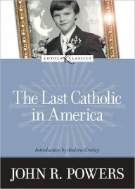 Title: The Last Catholic in America: A Fictionalized Memoir, Author: John R. Powers