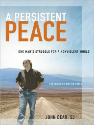 Title: A Persistent Peace: One Man's Struggle for a Nonviolent World, Author: John Dear