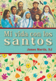Title: Mi vida con los santos, Author: James Martin SJ
