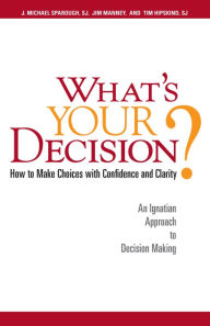 Title: What's Your Decision?: How to Make Choices with Confidence and Clarity: An Ignatian Approach to Decision Making, Author: J. Michael Sparough SJ