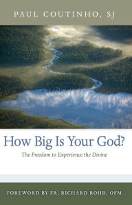 Title: How Big Is Your God?: The Freedom to Experience the Divine, Author: Paul Coutinho