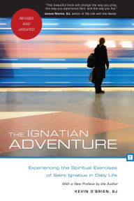 Title: The Ignatian Adventure: Experiencing the Spiritual Exercises of St. Ignatius in Daily Life, Author: Ray Martin