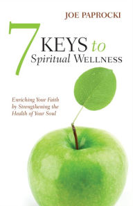 Title: 7 Keys to Spiritual Wellness: Enriching Your Faith by Strengthening the Health of Your Soul, Author: Joe Paprocki DMin
