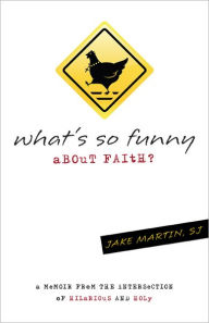 Title: What's So Funny About Faith: A Memoir from the Intersection of Hilarious and Holy, Author: Jacob D. Martin