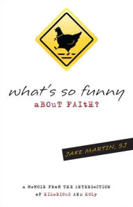 Title: What's So Funny About Faith: A Memoir from the Intersection of Hilarious and Holy, Author: Jacob D. Martin SJ