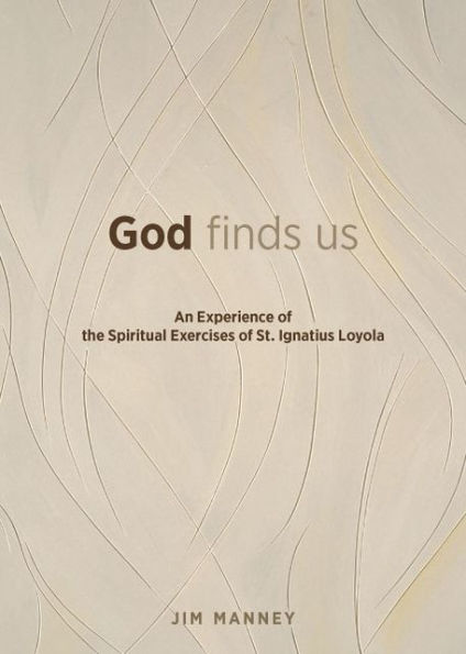 God Finds Us: An Experience of the Spiritual Exercises of St. Ignatius Loyola