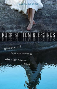 Title: Rock-Bottom Blessings: Discovering God's Abundance When All Seems Lost, Author: Karen Beattie