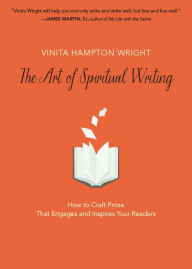 Title: The Art of Spiritual Writing: How to Craft Prose That Engages and Inspires Your Readers, Author: Vinita Hampton Wright