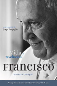 Title: El Papa Francisco: vida y revolución: Una biografía de Jorge Bergoglio, Author: Elisabetta Piqué