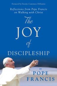 Title: The Joy of Discipleship: Reflections from Pope Francis on Walking with Christ, Author: Pope Francis